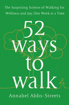 52 Ways to Walk: The Surprising Science of Walking for Wellness and Joy, One Week at a Time cover