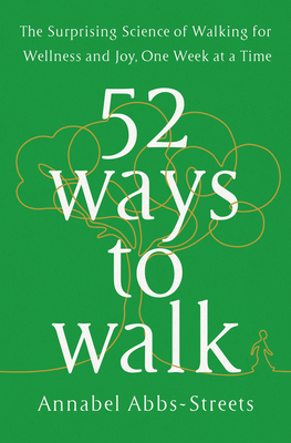 52 Ways to Walk: The Surprising Science of Walking for Wellness and Joy, One Week at a Time Cover Image