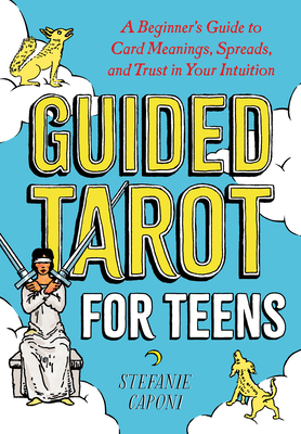 Guided Tarot for Teens: A Beginner's Guide to Card Meanings, Spreads, and Trust in Your Intuition By Stefanie Caponi Cover Image