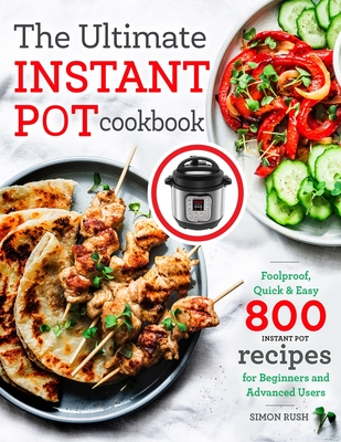 The Ultimate Instant Pot cookbook: Foolproof, Quick & Easy 800 Instant Pot Recipes for Beginners and Advanced Users (Pressure Cooker Recipes #1)