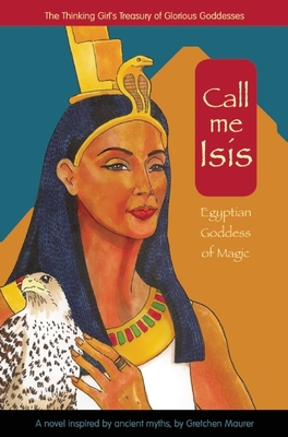 Call Me Isis: Egyptian Goddess of Magic (Treasury of Glorious Goddesses) By Gretchen Maurer Cover Image