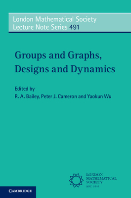 Groups and Graphs, Designs and Dynamics (London Mathematical Society Lecture Note #491)