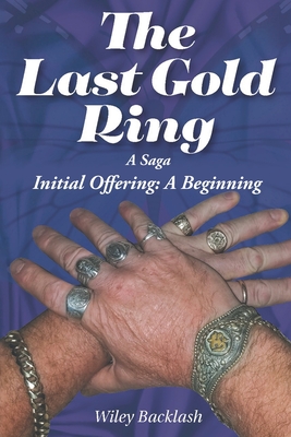 The Last Gold Ring: A Saga-Initial Offering A Beginning Cover Image