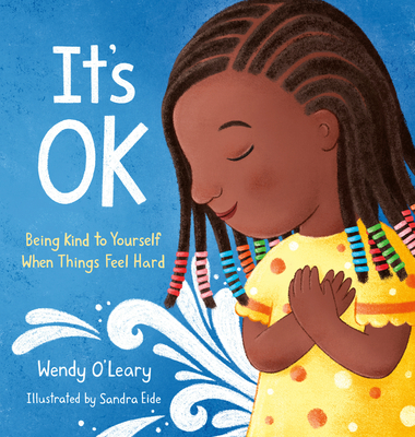 It's OK: Being Kind to Yourself When Things Feel Hard By Christopher Germer (Afterword by), Wendy O'Leary, Christopher Germer (Afterword by), Sandra Eide (Illustrator) Cover Image