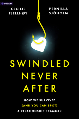 Swindled Never After: How We Survived (and You Can Spot) a Relationship Scammer By Pernilla Sjöholm, Cecilie Fjellhøy Cover Image