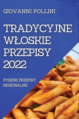 Tradycyjne Wloskie Przepisy 2022: Pyszne Przepisy Regionalne Cover Image