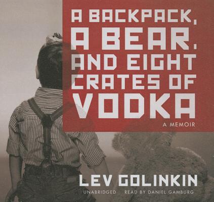A Backpack, a Bear, and Eight Crates of Vodka Lib/E: A Memoir By Lev Golinkin, Daniel Gamburg (Read by) Cover Image