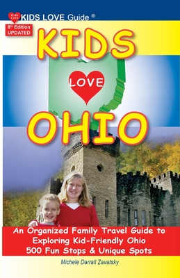 KIDS LOVE OHIO, 8th Edition: An Organized Family Travel Guide to Kid-Friendly Ohio. 500 Fun Stops & Unique Spots (Kids Love Travel Guides) By Michele Darrall Zavatsky Cover Image