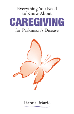 Everything You Need to Know about Caregiving for Parkinson's Disease By Lianna Marie Cover Image