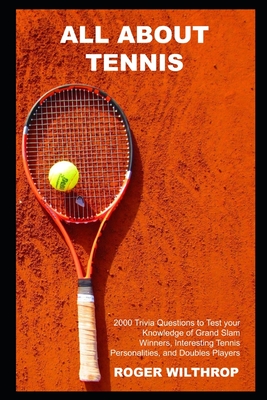 All About Tennis: 2000 Trivia Questions to Test your Knowledge of Grand Slam Winners, Interesting Tennis Personalities, and Doubles Play (Tennis Trivia Quiz #5)