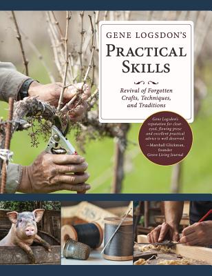 Gene Logsdon's Practical Skills: A Revival of Forgotten Crafts, Techniques, and Traditions Cover Image