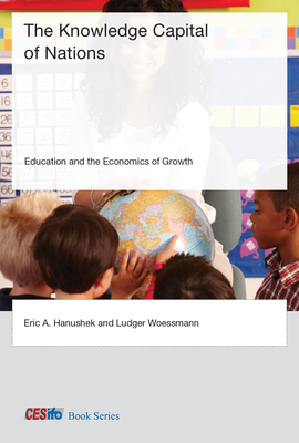 The Knowledge Capital of Nations: Education and the Economics of Growth (CESifo Book Series) Cover Image