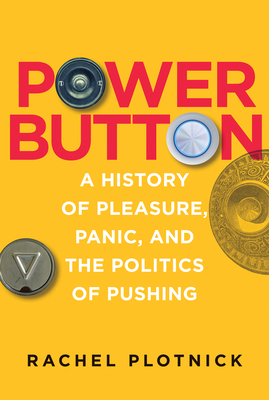 Power Button: A History of Pleasure, Panic, and the Politics of Pushing