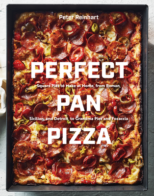 Perfect Pan Pizza: Square Pies to Make at Home, from Roman, Sicilian, and Detroit, to Grandma Pies and Focaccia [A Cookbook] By Peter Reinhart Cover Image