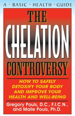 The Chelation Controversy: How to Safely Detoxify Your Body and Improve Your Health and Well-Being By Gregory Pouls, Maile Pouls Cover Image