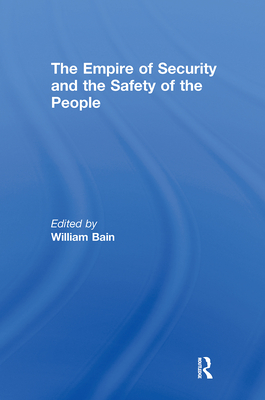 The Empire of Security and the Safety of the People (Routledge Advances in International Relations and Global Pol) By William Bain (Editor) Cover Image