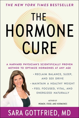 The Hormone Cure: Reclaim Balance, Sleep and Sex Drive; Lose Weight; Feel Focused, Vital, and Energized Naturally with the Gottfried Protocol By Dr. Sara Gottfried, Dr. Christianne Northrup (Foreword by) Cover Image