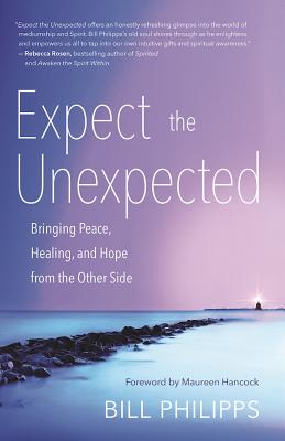 Expect the Unexpected: Bringing Peace, Healing, and Hope from the Other Side By Bill Philipps Cover Image