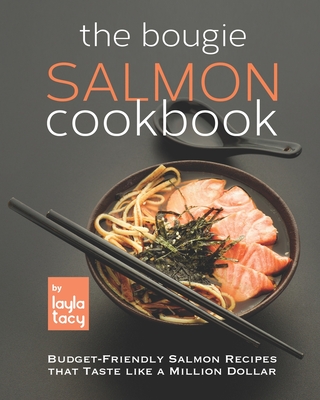 The Bougie Salmon Cookbook: Budget-Friendly Salmon Recipes that Taste like a Million Dollars By Layla Tacy Cover Image