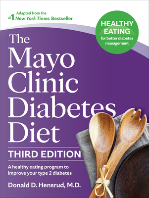The Mayo Clinic Diabetes Diet, 3rd Edition: A Healthy Eating Program to Improve Your Type 2 Diabetes By Donald D. Hensrud Cover Image