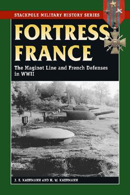 Fortress France: The Maginot Line and French Defenses in World War II (Stackpole Military History)