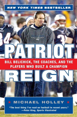 Patriot Reign: Bill Belichick, the Coaches, and the Players Who Built a Champion Cover Image