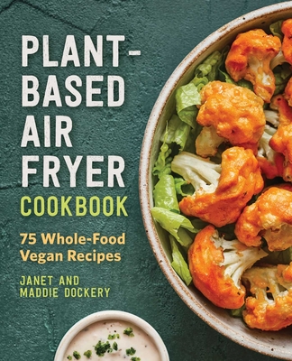 Plant-Based Air Fryer Cookbook: 75 Whole-Food Vegan Recipes Cover Image