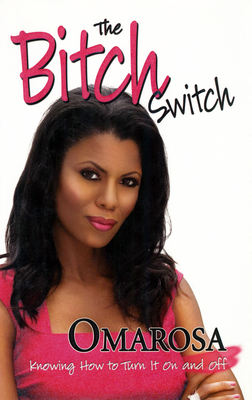 The Bitch Switch: Knowing How to Turn It On and Off By Omarosa Cover Image