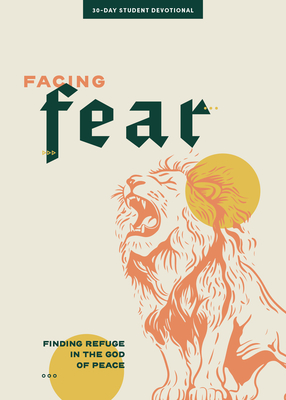 Facing Fear - Teen Devotional: Finding Refuge in the God of Peace Volume 12 (Lifeway Students Devotions)