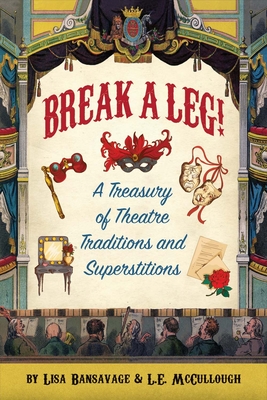 Break a Leg!: A Treasury of Theatre Traditions and Superstitions Cover Image