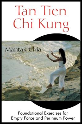 Tan Tien Chi Kung: Foundational Exercises for Empty Force and Perineum Power Cover Image