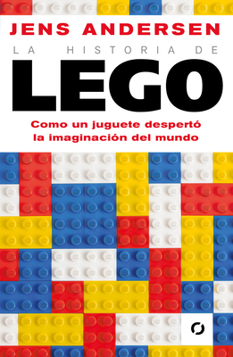 La historia de Lego. Como un juguete despertó la imaginación del mundo / The Lego Story: How a Little Toy Sparked the World's Imagination Cover Image