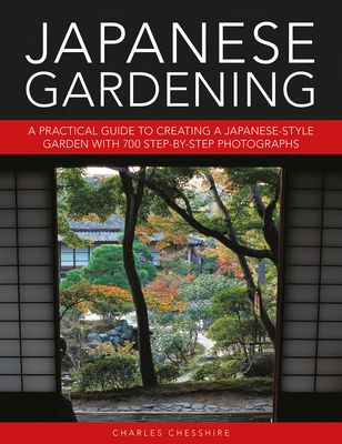 Japanese Gardening: A Practical Guide to Creating a Japanese-Style Garden with 700 Step-By-Step Photographs By Charles Chesshire Cover Image