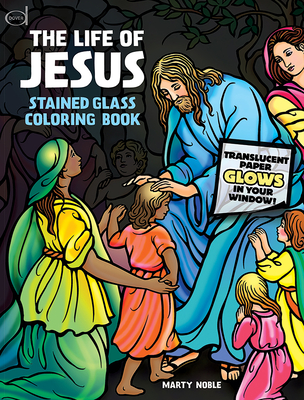 The Life of Jesus Stained Glass Coloring Book (Dover Classic Stories Coloring Book) By Marty Noble Cover Image