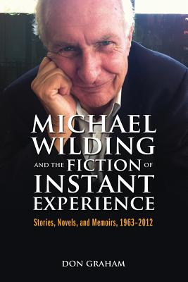 Michael Wilding and the Fiction of Instant Experience: Stories, Novels, and Memoirs, 1963-2012 Cover Image