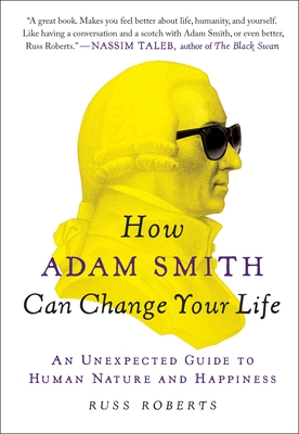 How Adam Smith Can Change Your Life: An Unexpected Guide to Human Nature and Happiness By Russ Roberts Cover Image