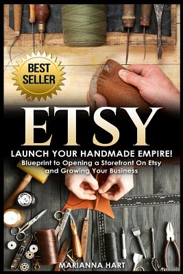 Etsy: Launch Your Handmade Empire!- Blueprint to Opening a Storefront On Etsy and Growing Your Business Cover Image