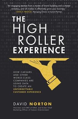 The High Roller Experience: How Caesars and Other World-Class Companies Are Using Data to Create an Unforgettable Customer Experience By David Norton Cover Image
