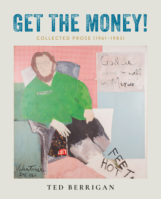 Get the Money!: Collected Prose (1961-1983) By Ted Berrigan, Edmund Berrigan (Editor), Anselm Berrigan (Editor) Cover Image