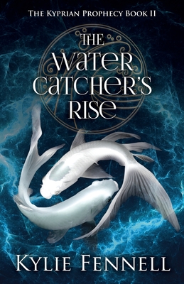 The Water Catcher's Rise: The Kyprian Prophecy Book 2 By Kylie Fennell Cover Image