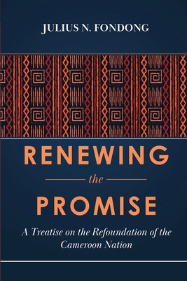 Renewing the Promise: A Treatise on the Refoundation of the Cameroon Nation Cover Image