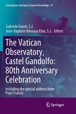 The Vatican Observatory, Castel Gandolfo: 80th Anniversary Celebration (Astrophysics and Space Science Proceedings #51) Cover Image
