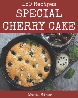 150 Special Cherry Cake Recipes: Welcome to Cherry Cake Cookbook Cover Image