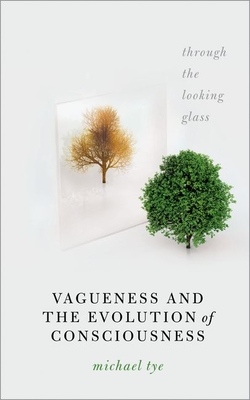 Vagueness and the Evolution of Consciousness: Through the Looking Glass By Michael Tye Cover Image