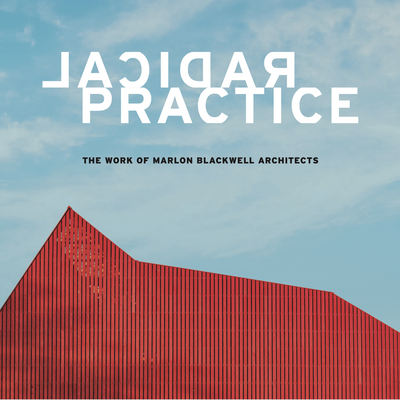 Radical Practice: The Work of Marlon Blackwell Architects By Peter MacKeith, Jonathan Boelkins Cover Image