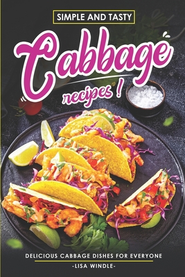 Simple and Tasty Cabbage Recipes: Delicious Cabbage Dishes For Everyone By Lisa Windle Cover Image