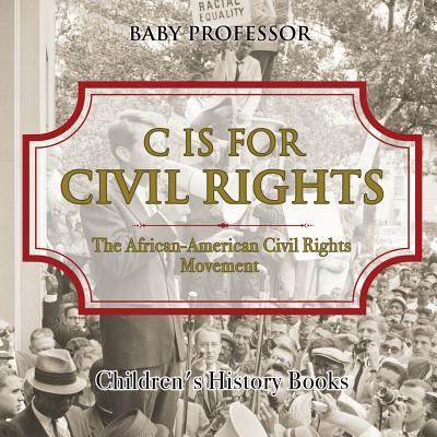 C is for Civil Rights: The African-American Civil Rights Movement Children's History Books Cover Image