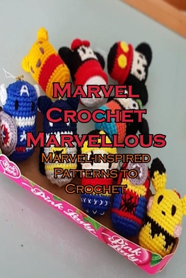 Marvel Crochet: Marvellous Marvel-inspired Patterns to Crochet: Superhero Amigurumi By Jsutin Pfefferle Cover Image