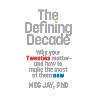 The Defining Decade: Why Your Twenties Matter--And How to Make the Most of Them Now By Meg Jay, Meg Jay (Read by) Cover Image