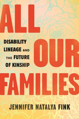 All Our Families: Disability Lineage and the Future of Kinship Cover Image